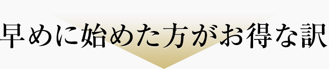 早めに始めた方がお得な訳