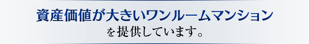 資産価値が大きいワンルームマンションを提供しています。